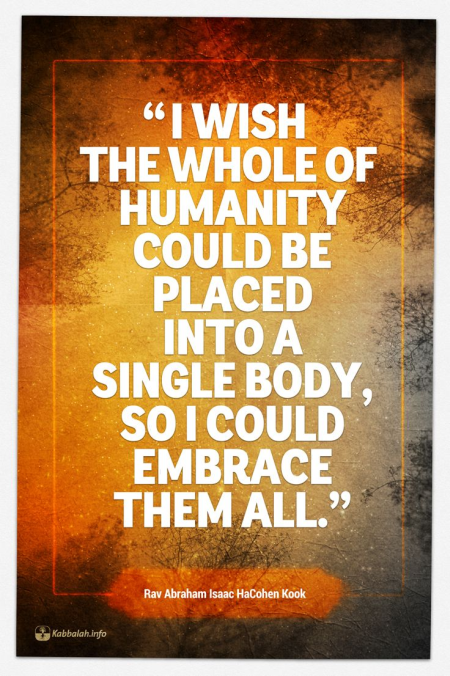 "I Wish the Whole of Humanity Could be Placed into a Single Body, So I Could Embrace them All" - Rav Kook